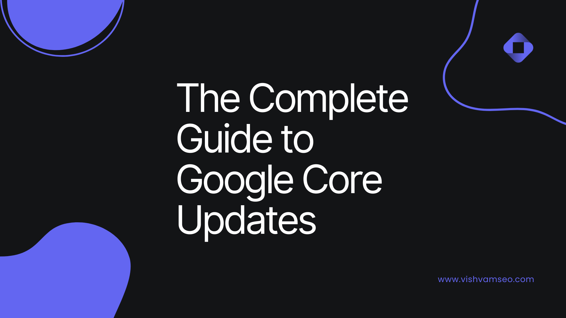 The Complete Guide to Google Core Updates